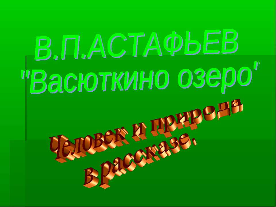 В.П.Астафьев "Васюткино озеро". Человек и природа в рассказе
