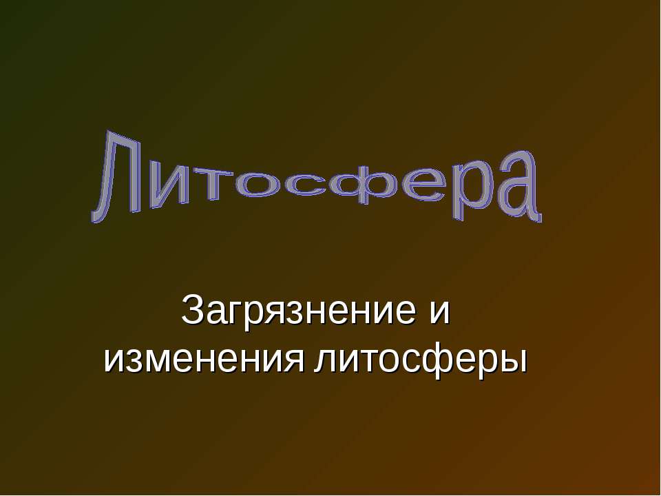 Литосфера. Загрязнение и изменения литосферы
