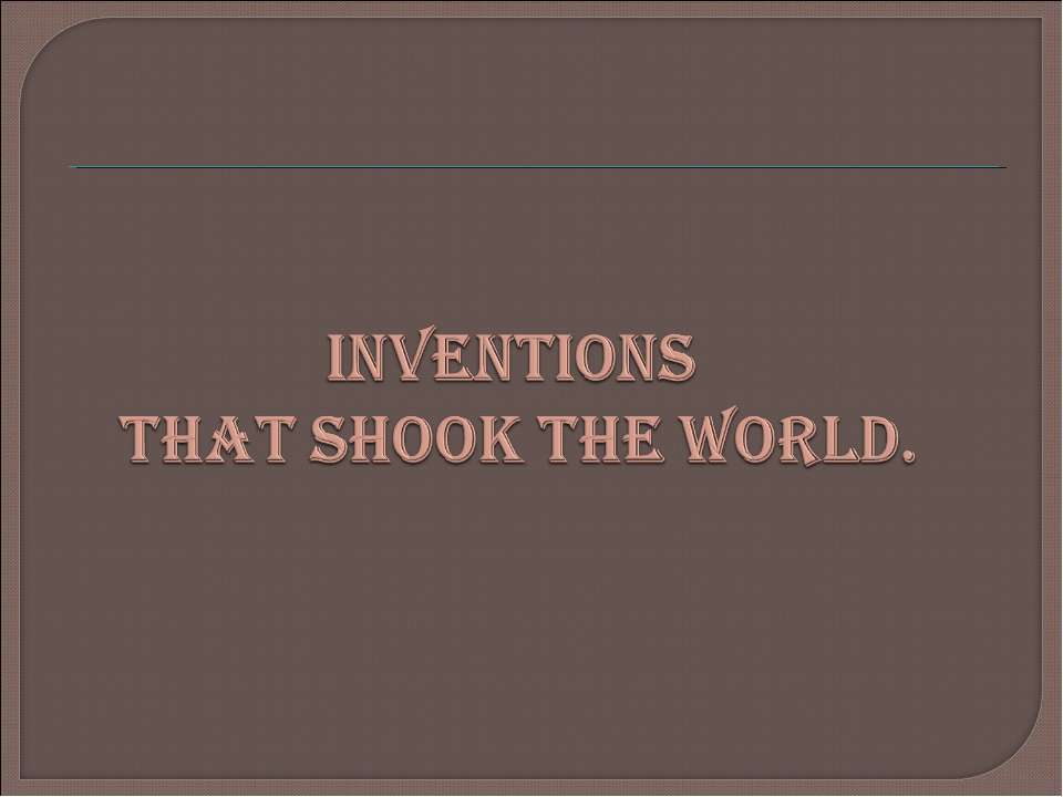 Inventions that shook the world
