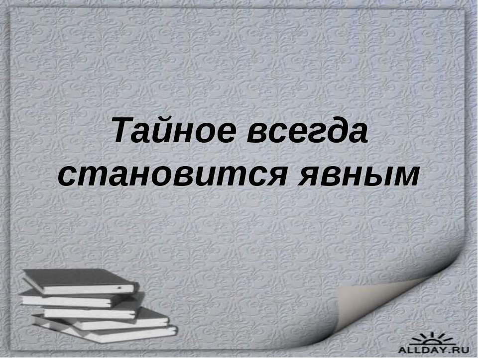 Тайное всегда становится явным