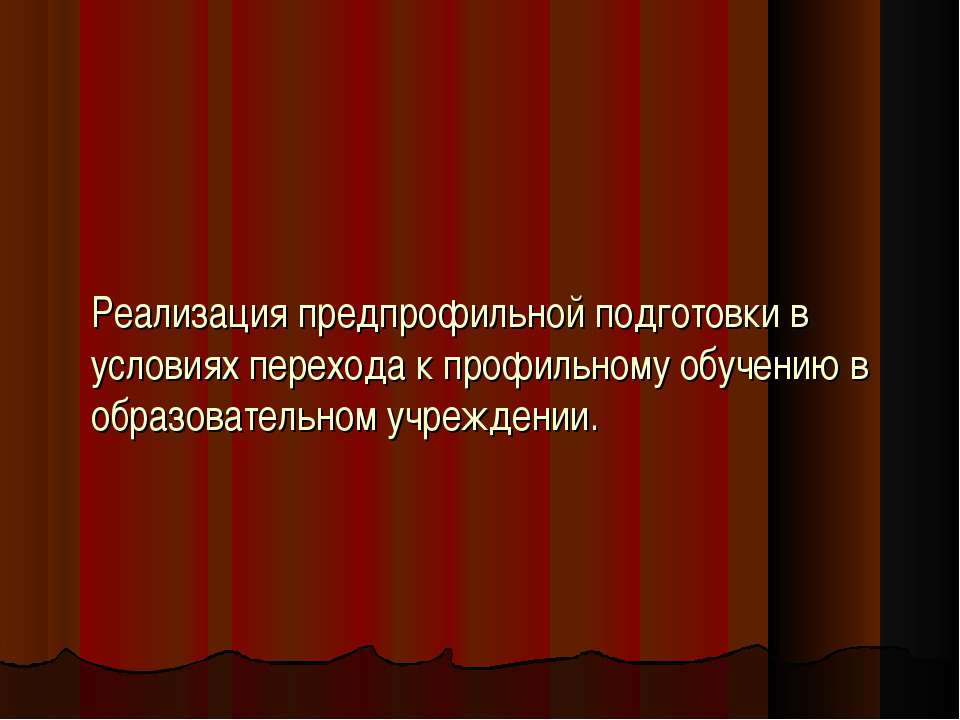 Реализация предпрофильной подготовки в условиях перехода к профильному обучению в образовательном учреждении