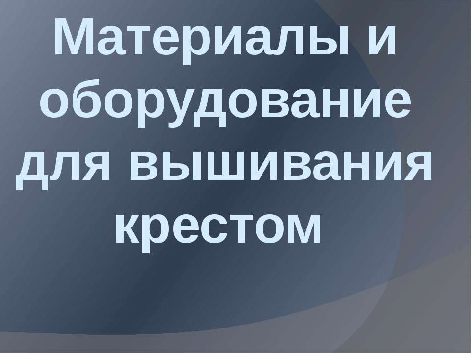 Материалы и обарудывания для вышивания крестом.