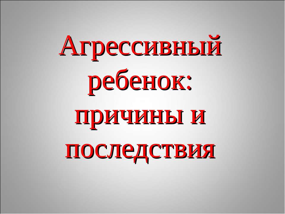 Агрессивный ребенок: причины и последствия