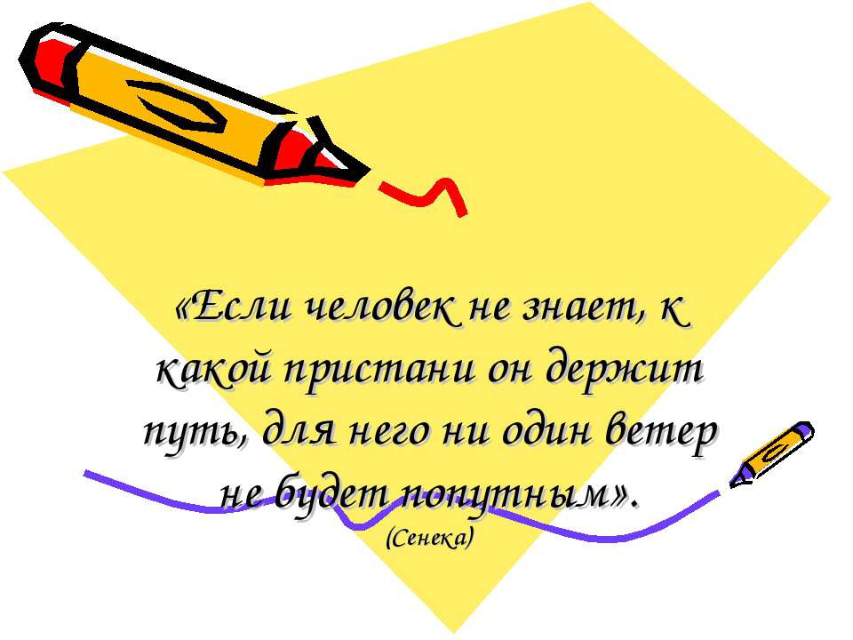 Если человек не знает, к какой пристани он держит путь, для него ни один ветер не будет попутным