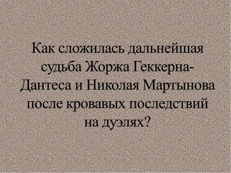 Как сложилась дальнейшая судьба Жоржа Геккерна-Дантеса и Николая Мартынова после кровавых последствий на дуэлях?