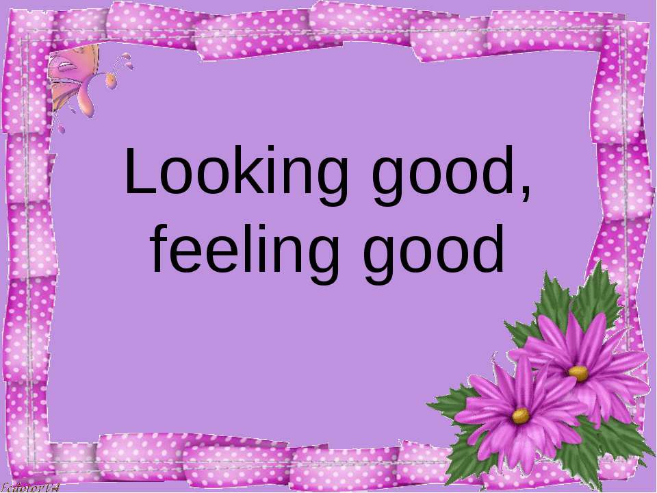 Looking good, feeling good