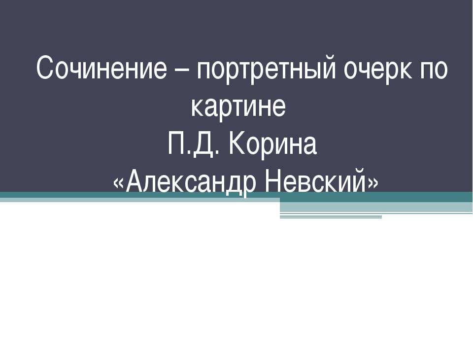 Сочинение – портретный очерк по картине П.Д. Корина «Александр Невский»