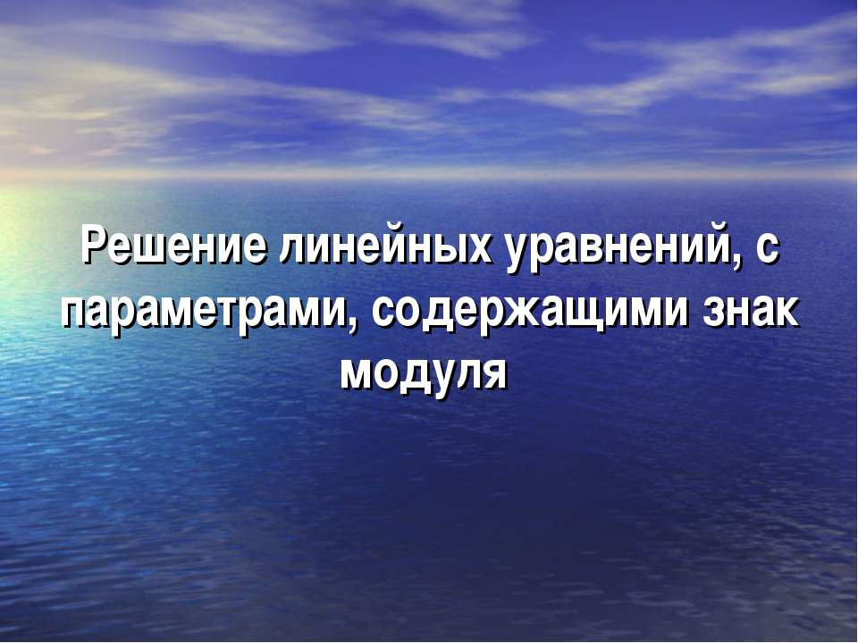 Решение линейных уравнений, с параметрами, содержащими знак модуля