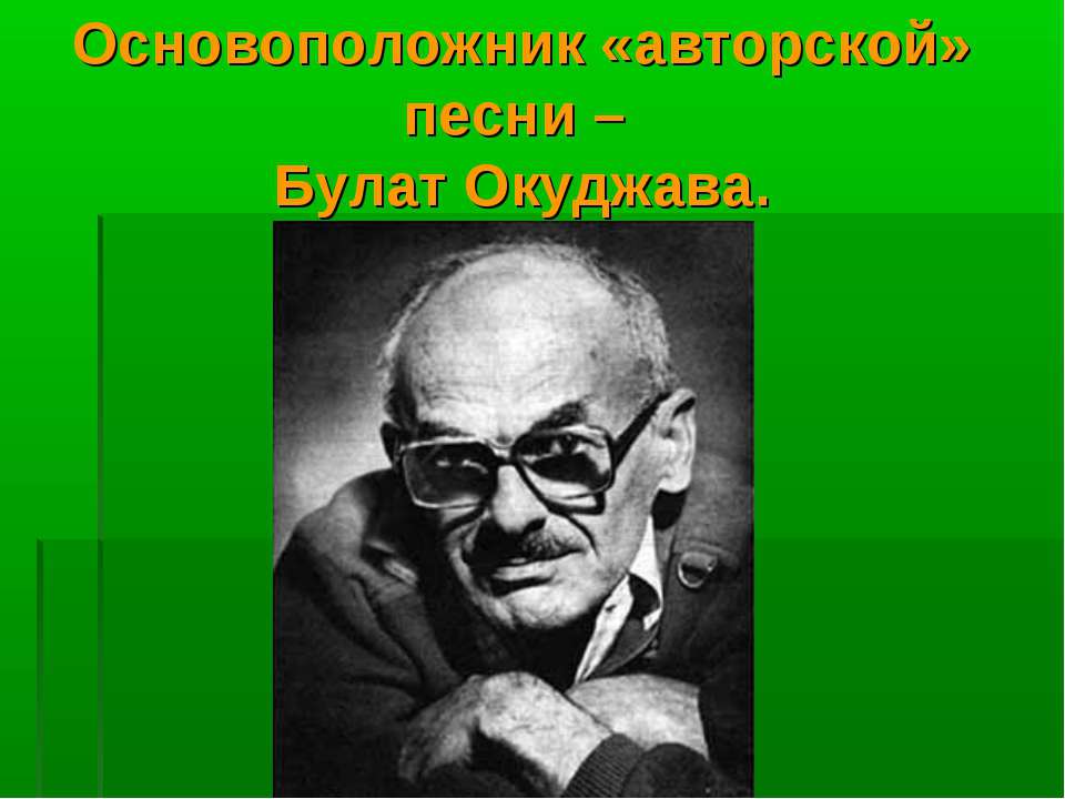 Основоположник «авторской» песни – Булат Окуджава