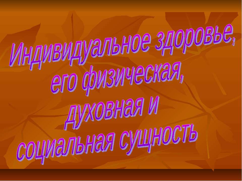 Индивидуальное здоровье, его физическая, духовная и социальная сущность