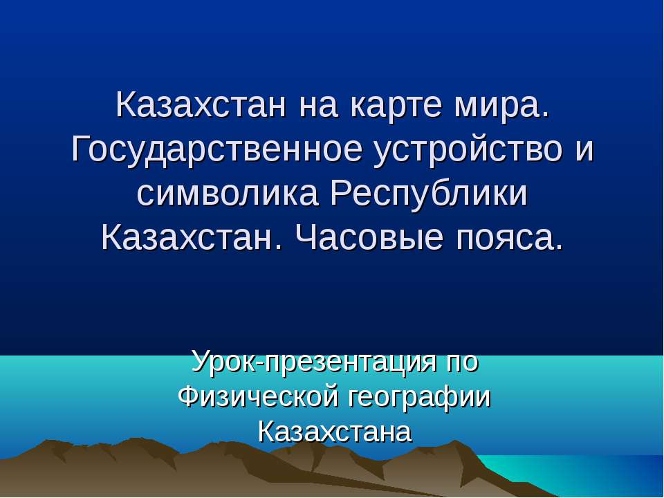 Казахстан на карте мира. Государственное устройство и символика Республики Казахстан. Часовые пояса