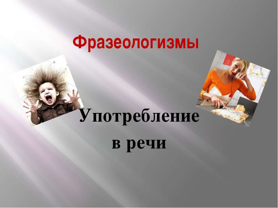 Фразеологизмы. Употребление в речи
