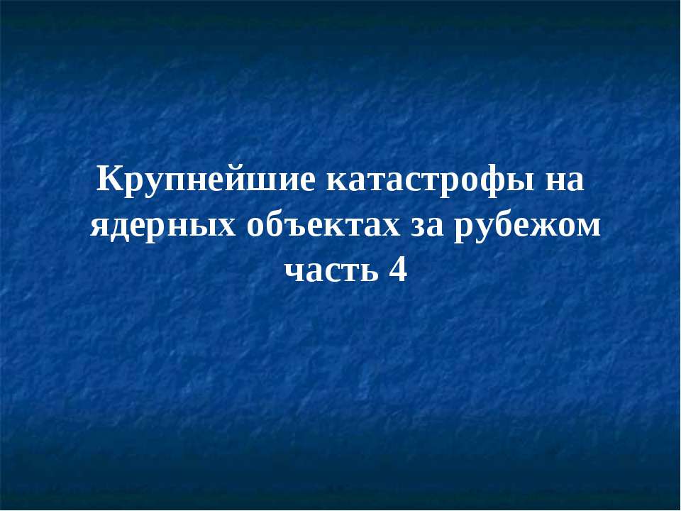 Крупнейшие катастрофы на ядерных объектах за рубежом