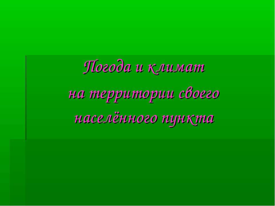 Погода и климат на территории своего населённого пункта