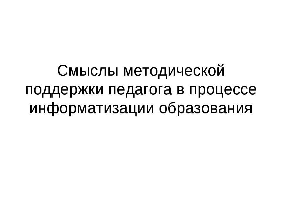 Смыслы методической поддержки педагога в процессе информатизации образования