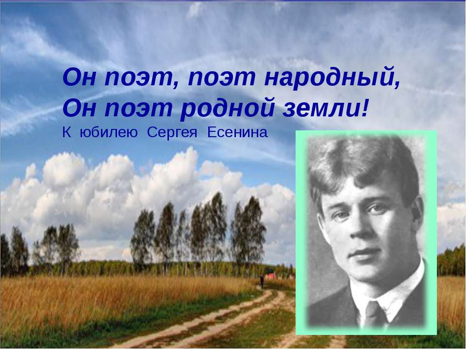 Он поэт, поэт народный, Он поэт родной земли! К юбилею Сергея Есенина