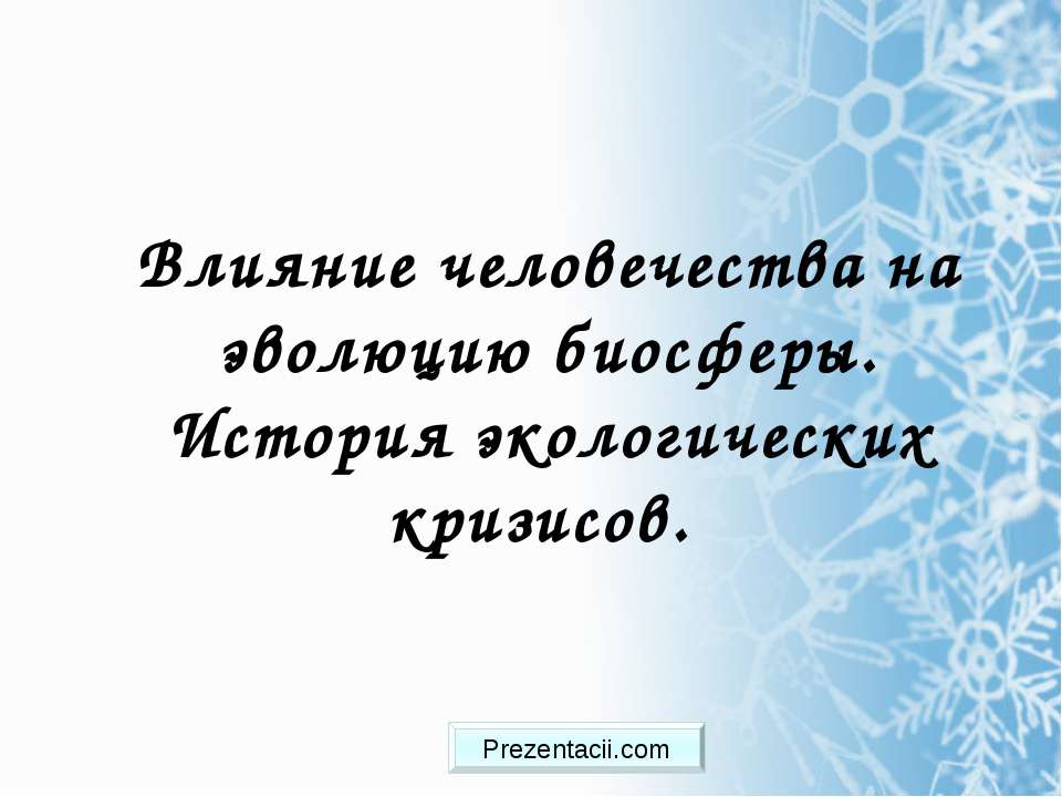 Влияние человечества на эволюцию биосферы. История экологических кризисов.