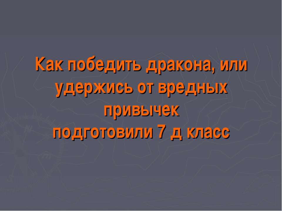 Как победить дракона, или удержись от вредных привычек подготовили 7 д класс