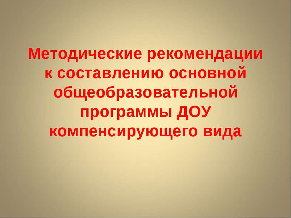Методические рекомендации к составлению основной общеобразовательной программы ДОУ компенсирующего вида