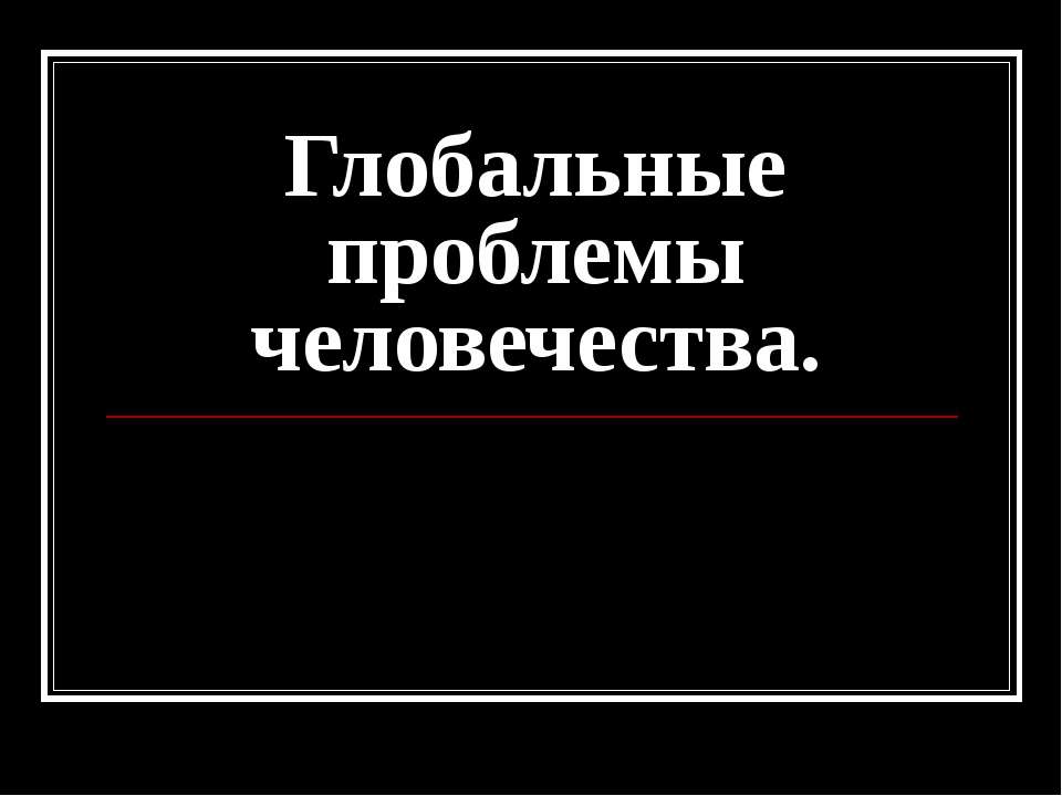Глобальные проблемы человечества.