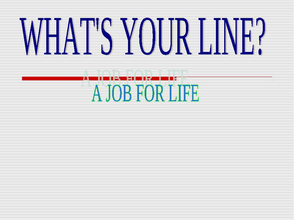 What's your line? A job for life