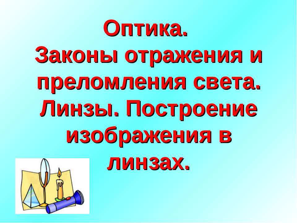 Оптика. Законы отражения и преломления света. Линзы. Построение изображения в линзах