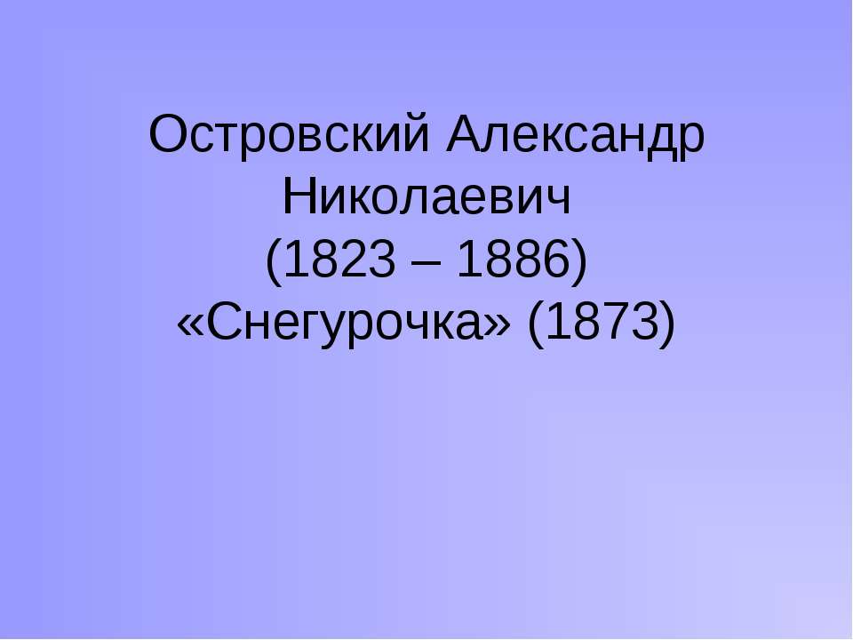 Островский Александр Николаевич (1823 – 1886) «Снегурочка» (1873)