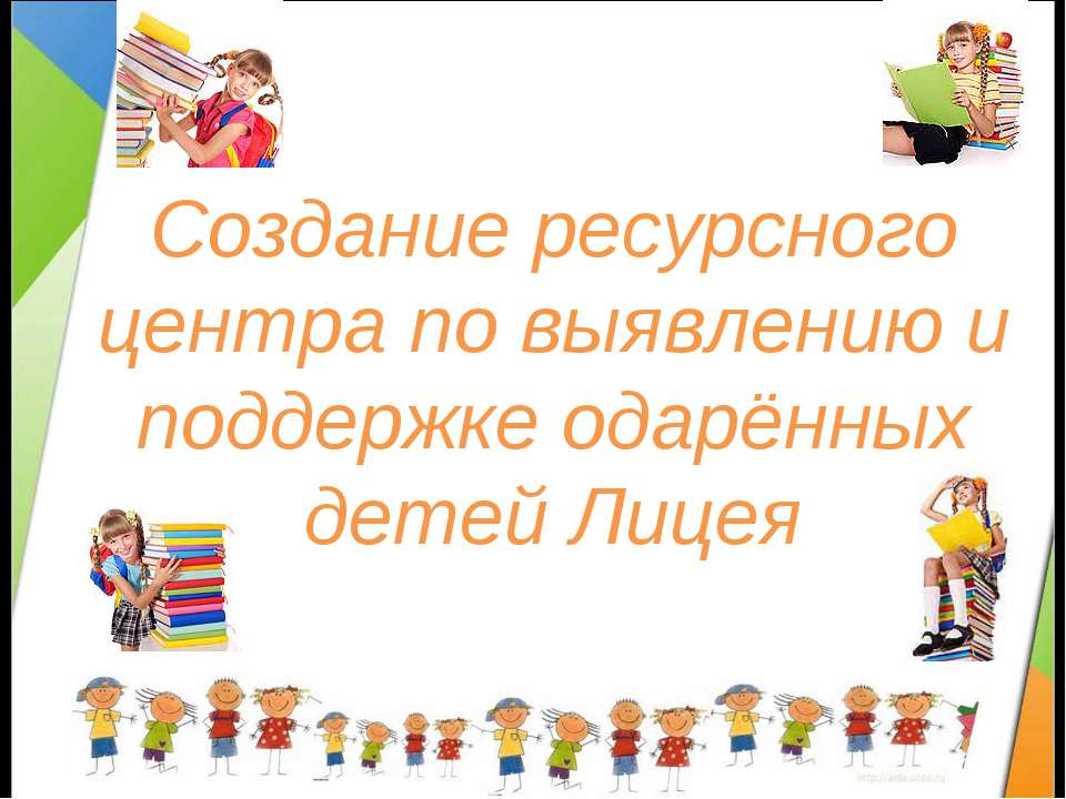 Создание ресурсного центра по выявлению и поддержке одарённых детей Лицея