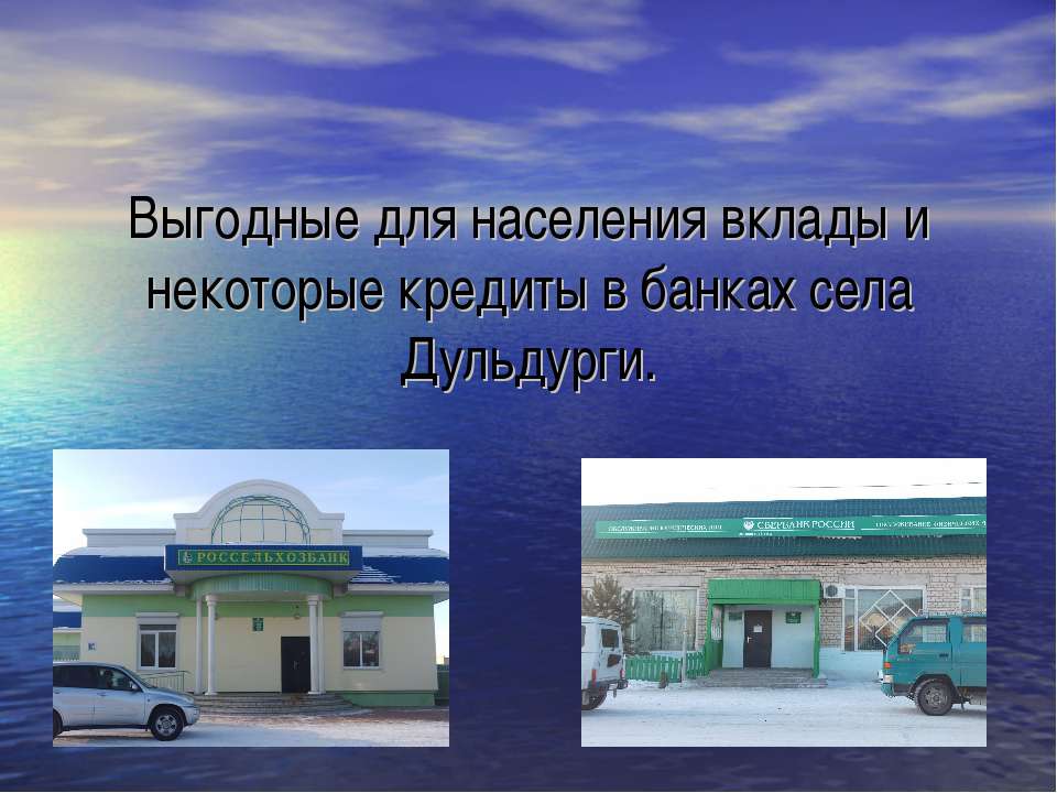 Выгодные для населения вклады и некоторые кредиты в банках села Дульдурги