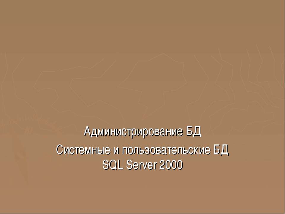 Администрирование БД Системные и пользовательские БД SQL Server 2000