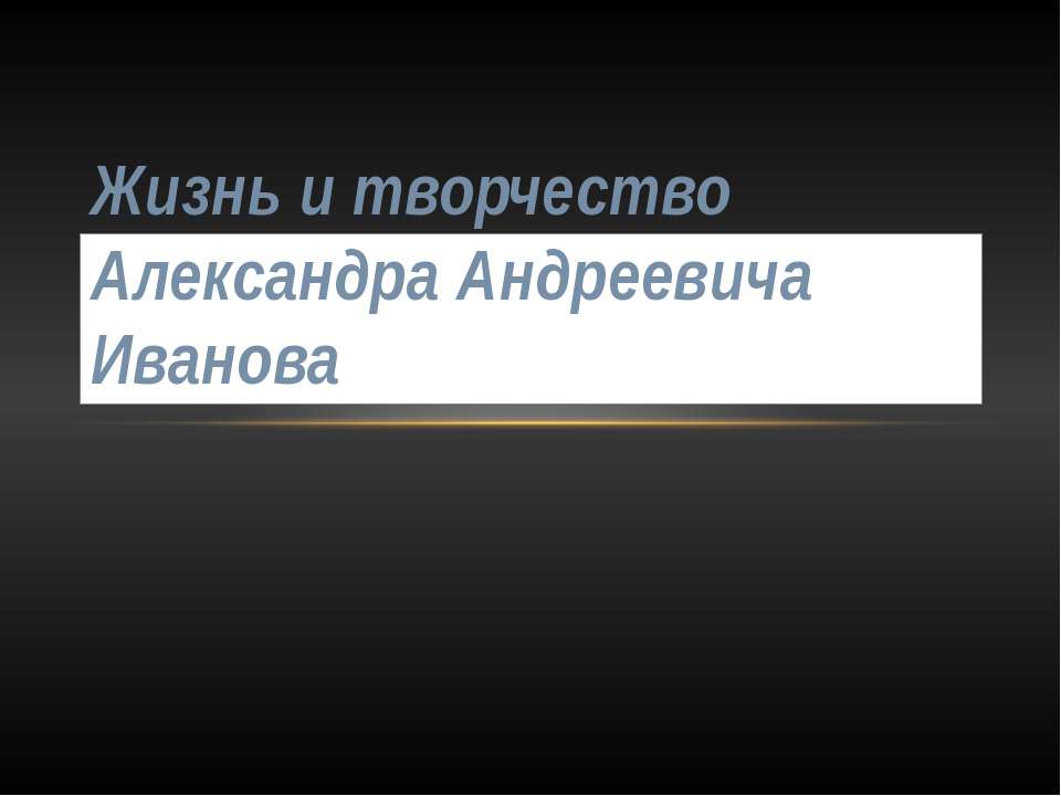 Жизнь и творчество Александра Андреевича Иванова