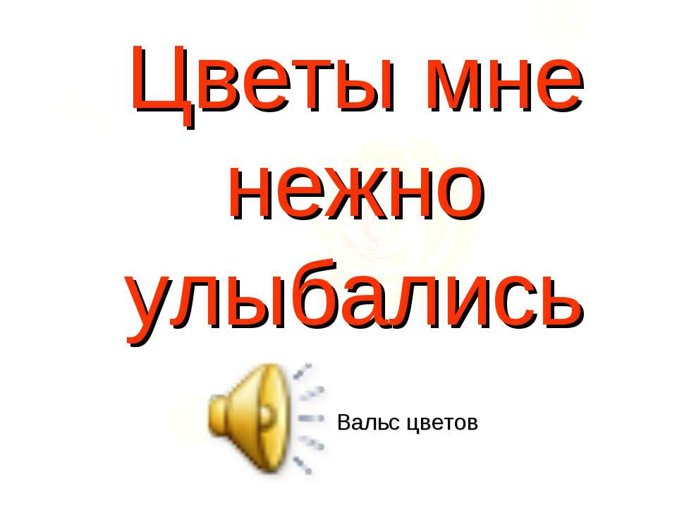 Цветы мне нежно улыбались