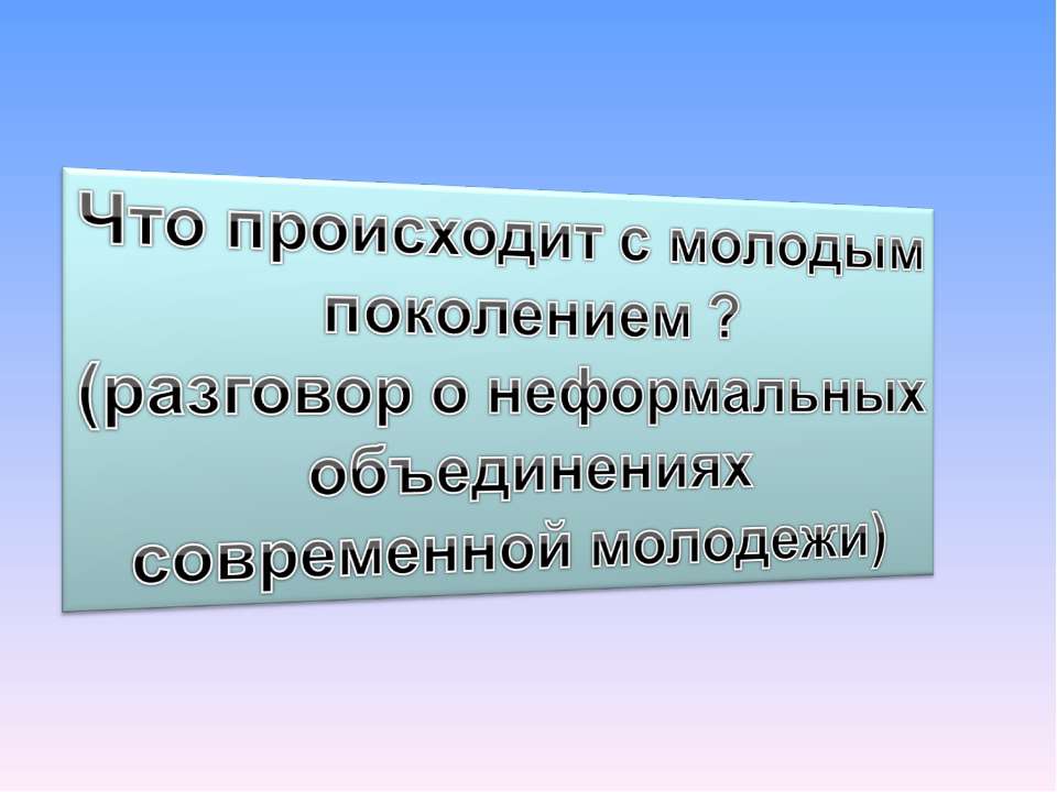 Что происходит с молодым поколением? (разговор о неформальных объединениях современной молодежи)