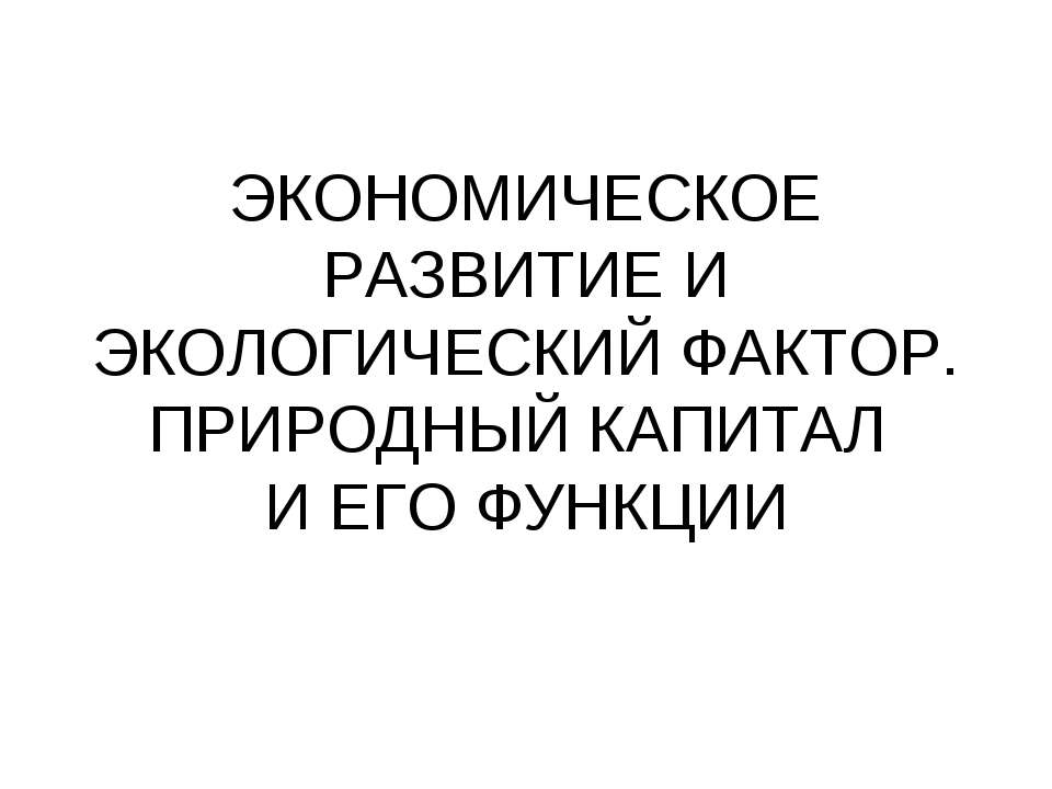 Экономическое развитие и экологический фактор. Природный капитал и его функции