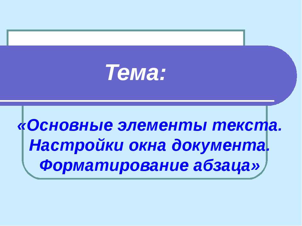 Основные элементы текста. Настройки окна документа. Форматирование абзаца