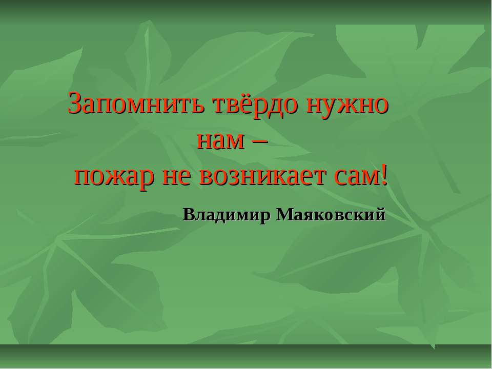 Запомнить твёрдо нужно нам – пожар не возникает сам!