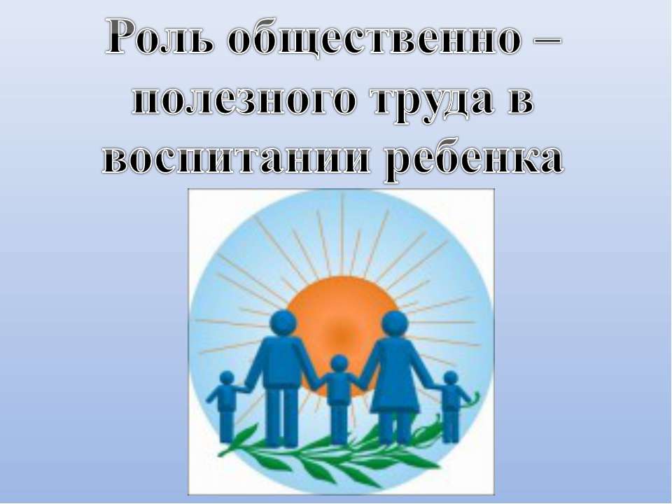 Роль общественно – полезного труда в воспитании ребенка