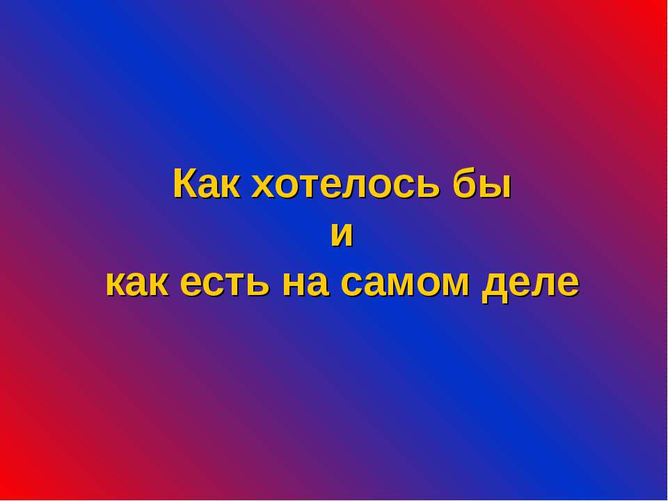 Как хотелось бы и как есть на самом деле