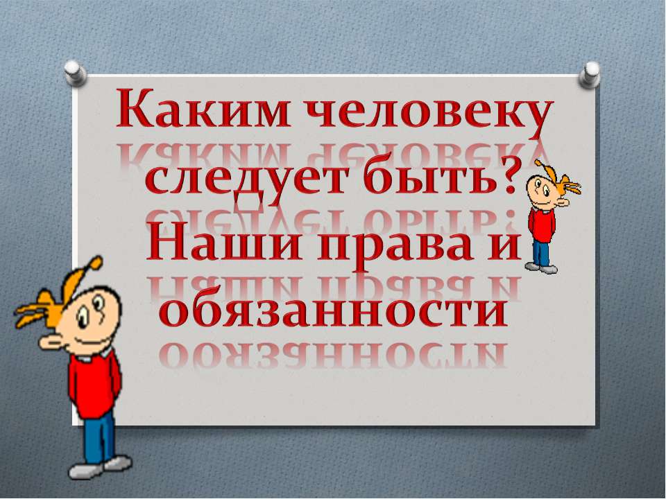 Каким человеку следует быть? Наши права и обязанности