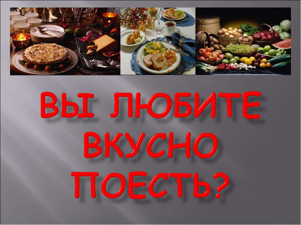 Вы любите вкусно поесть?