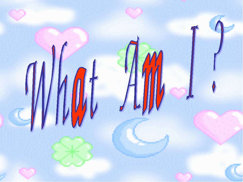 What Am I ?