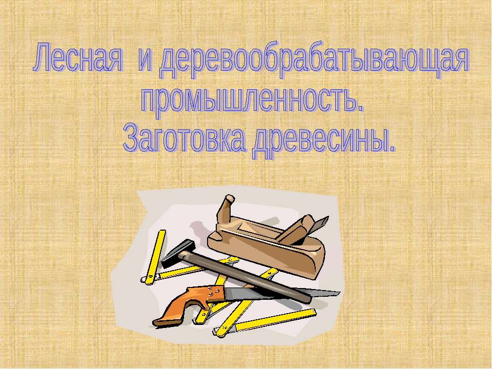 Лесная и деревообрабатывающая промышленность. Заготовка древесины.
