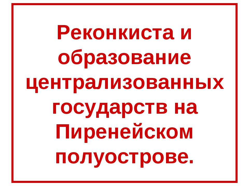 Реконкиста и образование централизованных государств на Пиренейском полуострове