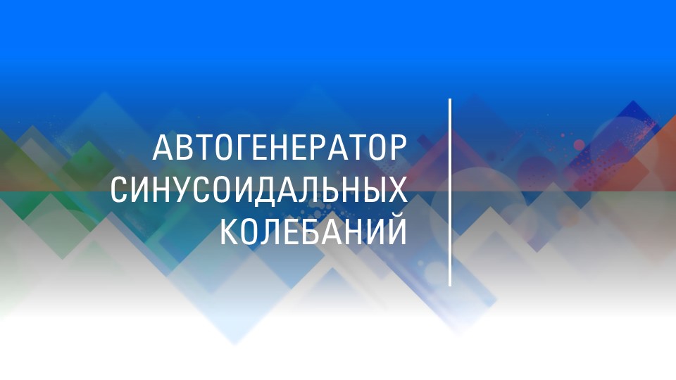 Презентация на тему:"Автогенератор синусоидальных колебаний"