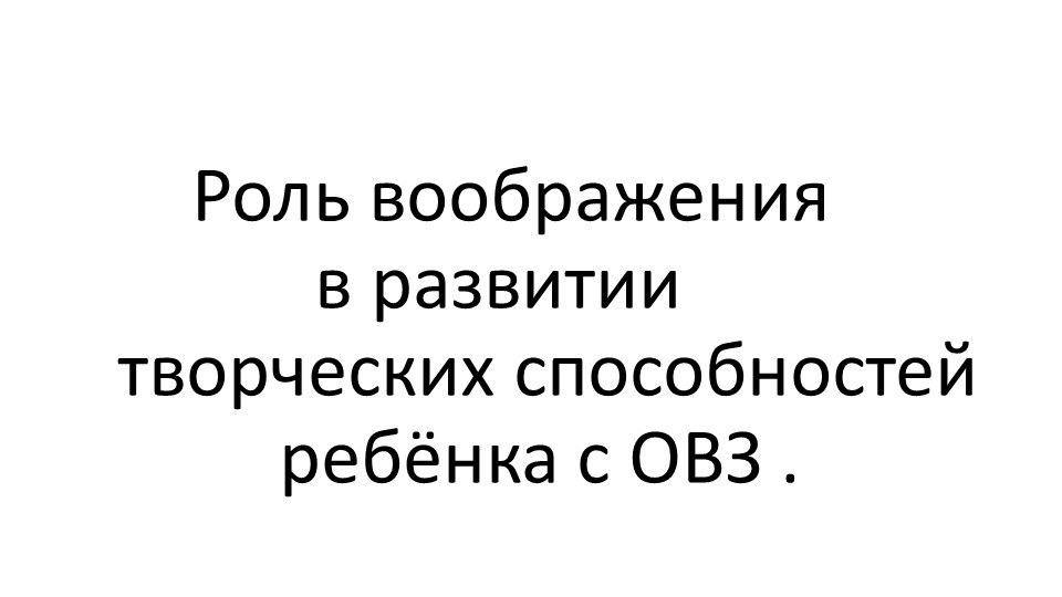 Презентация "Роль воображения в развитии творческих способностей ребёнка с ОВЗ"