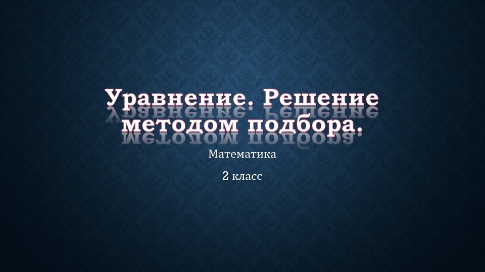Презентация по математике на тему "Уравнение. Решение уравнений методом подбора"."