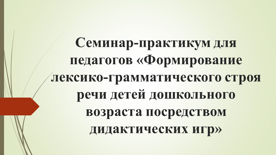 Семинар-практикум для педагогов «Формирование лексико-грамматического строя речи детей дошкольного возраста посредством дидактических игр»