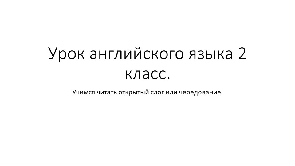 Презентация по английскому языку 2 класс на тему: "Учимся читать открытый слог и чередование".