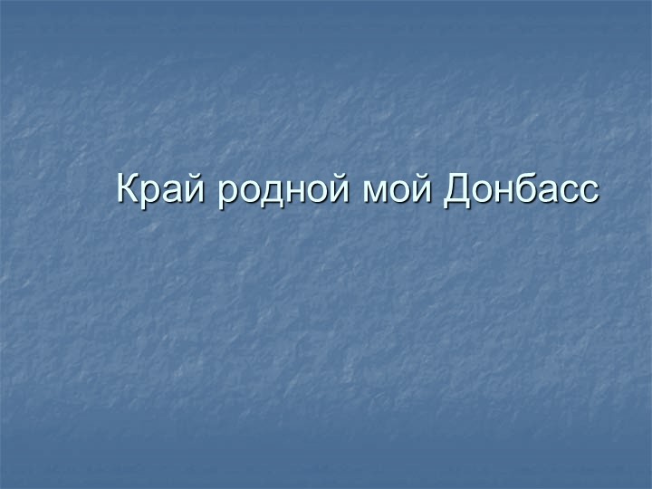 Презентация Край родной мой Донбасс