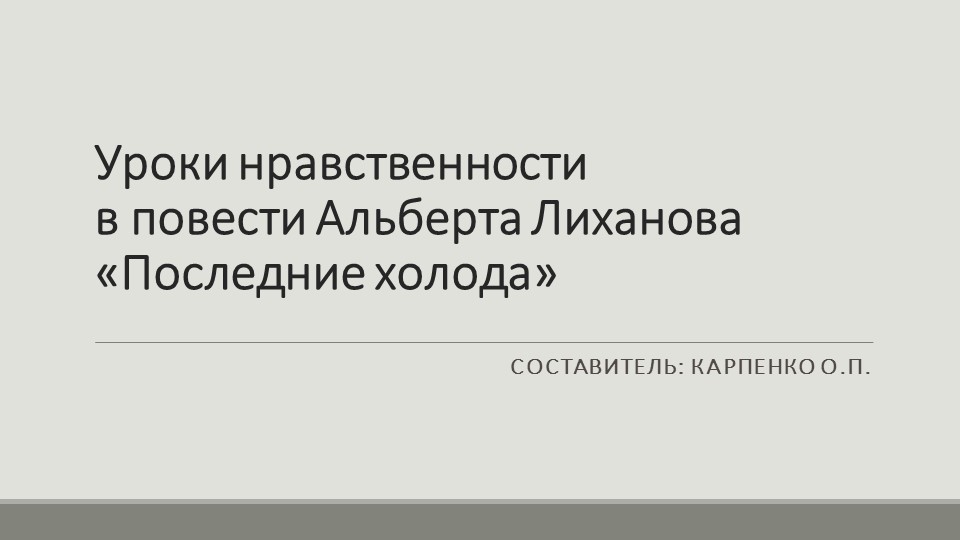 Презентация по литературе на тему "Уроки нравственности в повести Альберта Лиханова «Последние холода»